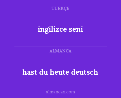 ingilizce seni - hast du heute deutsch