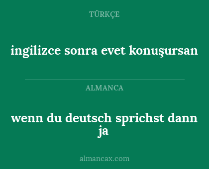 wenn du deutsch sprichst dann ja - ingilizce sonra evet konuşursan