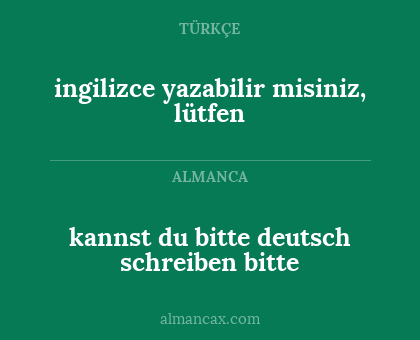 ingilizce yazabilir misiniz, lütfen - kannst du bitte deutsch schreiben bitte