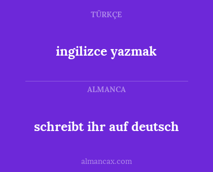 ingilizce yazmak - schreibt ihr auf deutsch