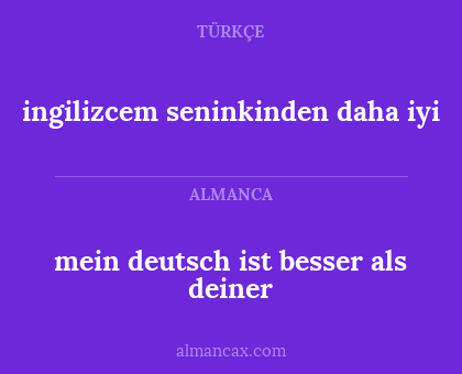 ingilizcem seninkinden daha iyi - mein deutsch ist besser als deiner