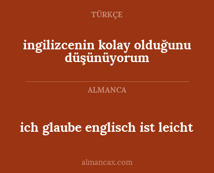 ingilizcenin kolay olduğunu düşünüyorum - ich glaube englisch ist leicht