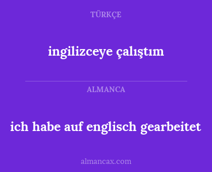 ingilizceye çalıştım - ich habe auf englisch gearbeitet