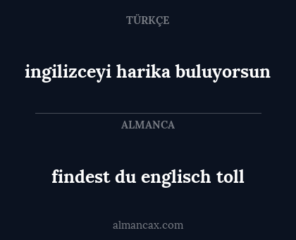 ingilizceyi harika buluyorsun - findest  du englisch toll