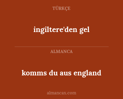 komms du aus england - ingiltere'den gel