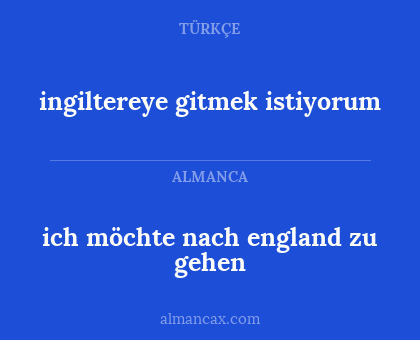 ingiltereye gitmek istiyorum - ich möchte nach england zu gehen
