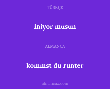 kommst du runter - iniyor musun