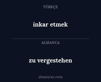 inkar etmek - zu vergestehen