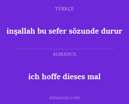 ich hoffe dieses mal - inşallah bu sefer sözunde durur