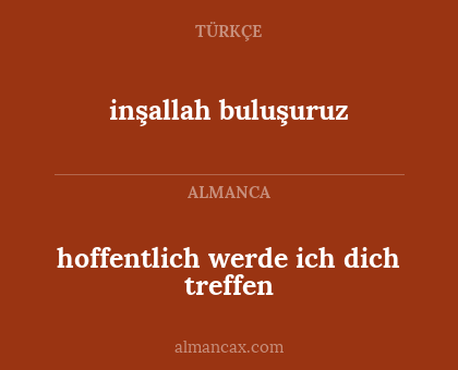 inşallah buluşuruz - hoffentlich werde ich dich treffen