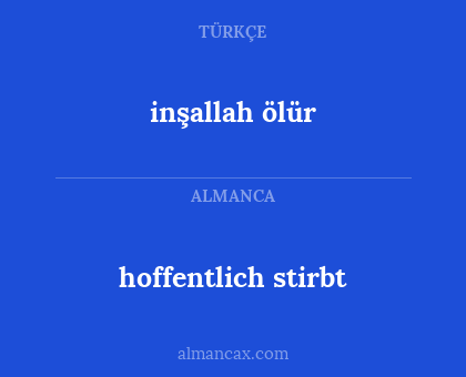 hoffentlich stirbt - inşallah ölür