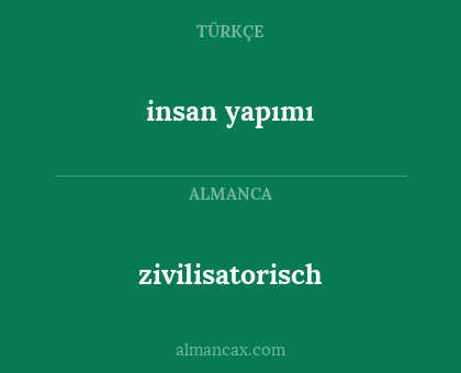 zivilisatorisch - insan yapımı
