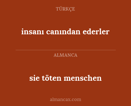 sie töten menschen - insanı canından ederler