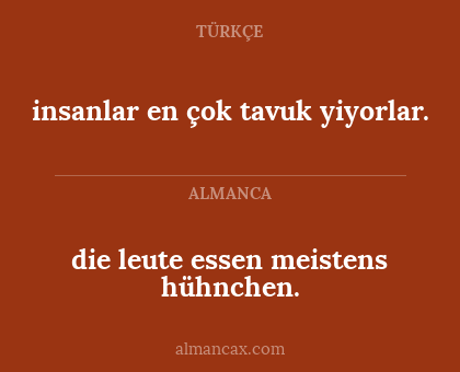 die leute essen meistens hühnchen. - insanlar en çok tavuk yiyorlar.