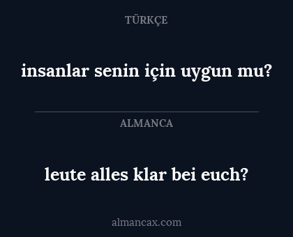 leute alles klar bei euch? - insanlar senin için uygun mu?