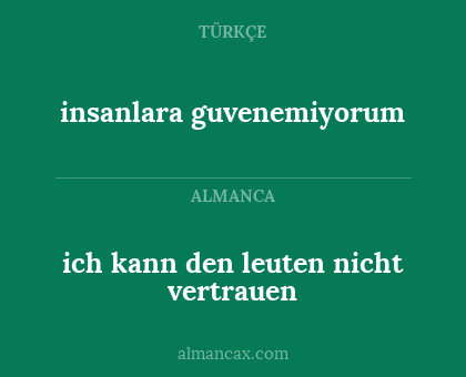 insanlara guvenemiyorum - ich kann den leuten nicht vertrauen