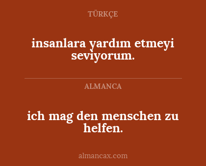 ich mag den menschen zu helfen. - insanlara yardım etmeyi seviyorum.