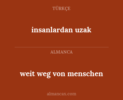 insanlardan uzak - weit weg von menschen