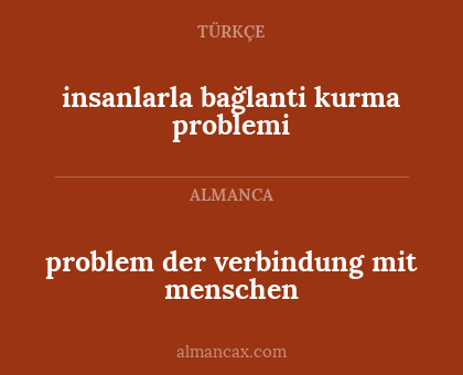 insanlarla bağlanti kurma problemi - problem der verbindung mit menschen