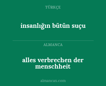 alles verbrechen der menschheit - insanlığın bütün suçu