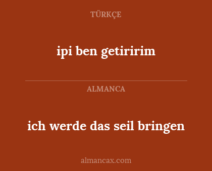 ich werde das seil bringen - ipi ben
getiririm