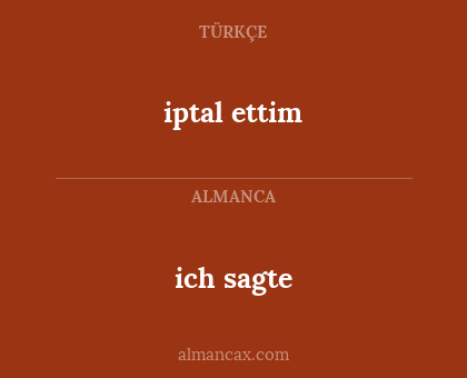 iptal ettim - ich sagte
