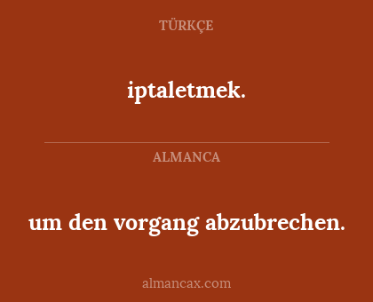 iptaletmek. - um den vorgang abzubrechen.