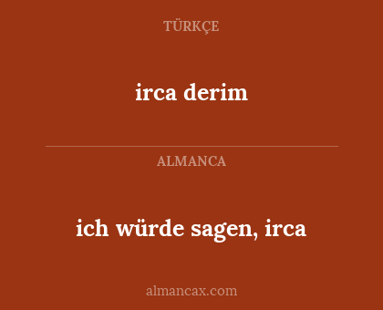 irca derim - ich würde sagen, irca