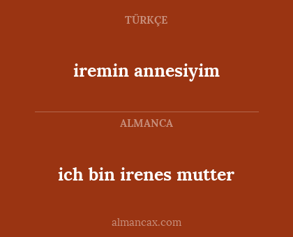 ich bin irenes mutter - iremin annesiyim