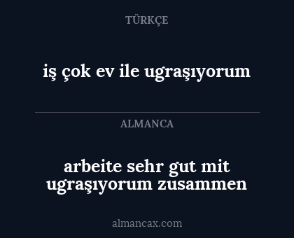 iş çok ev ile ugraşıyorum - arbeite sehr gut mit ugraşıyorum zusammen