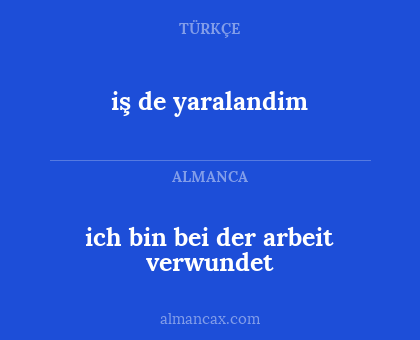 iş de yaralandim - ich bin bei der arbeit verwundet