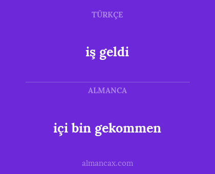 iş geldi - içi bin gekommen
