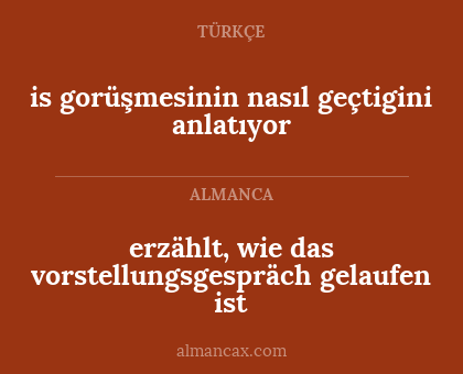 erzählt, wie das vorstellungsgespräch gelaufen ist - is gorüşmesinin nasıl geçtigini anlatıyor