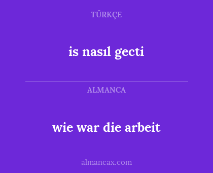 is nasıl gecti - wie war die arbeit