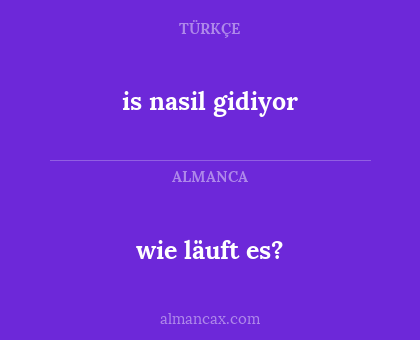 wie läuft es? - is nasil gidiyor