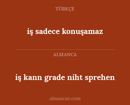 iş kann grade niht sprehen - iş sadece konuşamaz