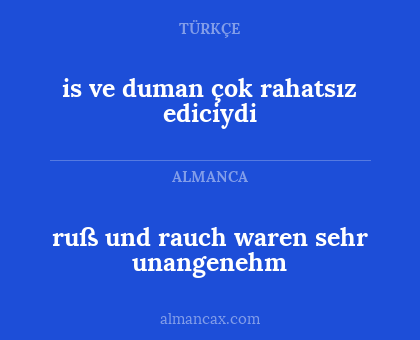 ruß und rauch waren sehr unangenehm - is ve duman çok rahatsız ediciydi