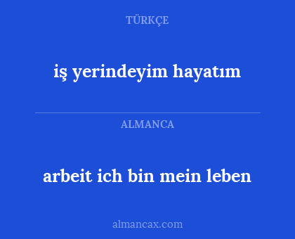 iş yerindeyim hayatım - arbeit ich bin mein leben