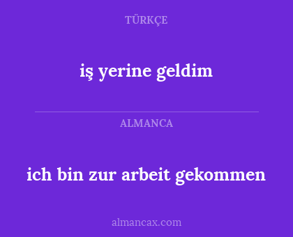 ich bin zur arbeit gekommen - iş yerine geldim