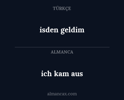 isden geldim - ich kam aus