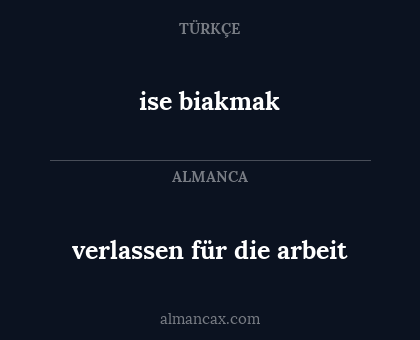 ise biakmak - verlassen für die arbeit