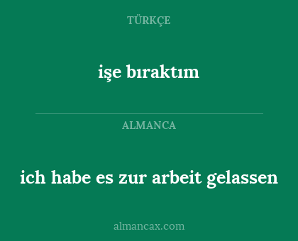 ich habe es zur arbeit gelassen - işe bıraktım