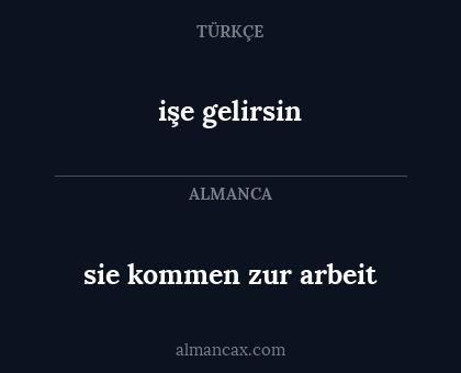 işe gelirsin - sie kommen zur arbeit