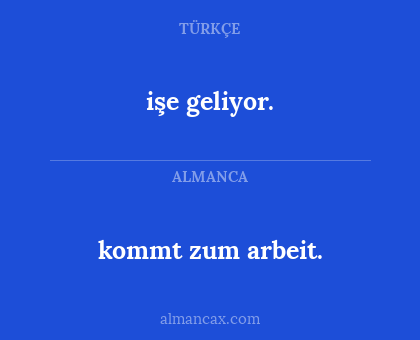 işe geliyor. - kommt zum arbeit.