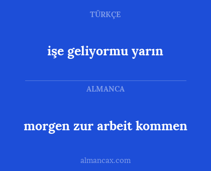işe geliyormu yarın - morgen zur arbeit kommen