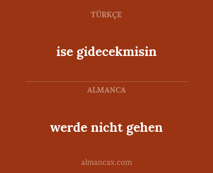 ise gidecekmisin - werde nicht gehen