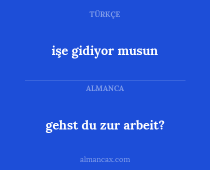 işe gidiyor musun - gehst du zur arbeit?