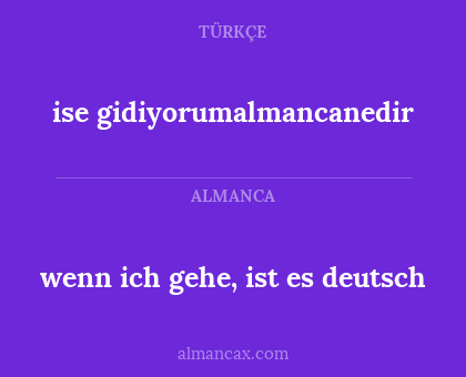 ise gidiyorumalmancanedir - wenn ich gehe, ist es deutsch