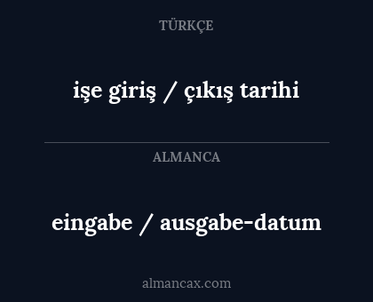 işe giriş / çıkış tarihi - eingabe / ausgabe-datum