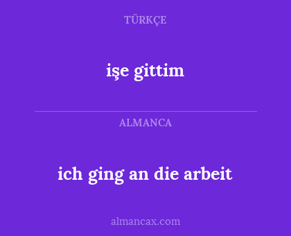 işe gittim - ich ging an die arbeit
